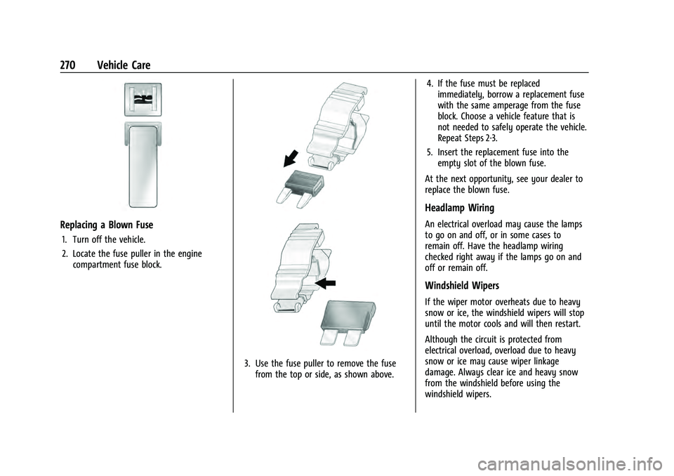 CHEVROLET EQUINOX 2022 Owners Manual Chevrolet Equinox Owner Manual (GMNA-Localizing-U.S./Canada-
16540728) - 2023 - crc - 6/16/22
270 Vehicle Care
Replacing a Blown Fuse
1. Turn off the vehicle.
2. Locate the fuse puller in the engineco CHEVROLET EQUINOX 2022 Owners Manual Chevrolet Equinox Owner Manual (GMNA-Localizing-U.S./Canada-
16540728) - 2023 - crc - 6/16/22
270 Vehicle Care
Replacing a Blown Fuse
1. Turn off the vehicle.
2. Locate the fuse puller in the engineco