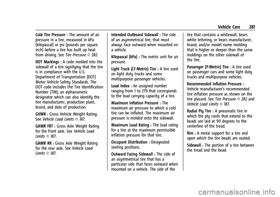 CHEVROLET EQUINOX 2022 Owners Manual Chevrolet Equinox Owner Manual (GMNA-Localizing-U.S./Canada-
16540728) - 2023 - crc - 6/16/22
Vehicle Care 281
Cold Tire Pressure:The amount of air
pressure in a tire, measured in kPa
(kilopascal) or CHEVROLET EQUINOX 2022 Owners Manual Chevrolet Equinox Owner Manual (GMNA-Localizing-U.S./Canada-
16540728) - 2023 - crc - 6/16/22
Vehicle Care 281
Cold Tire Pressure:The amount of air
pressure in a tire, measured in kPa
(kilopascal) or