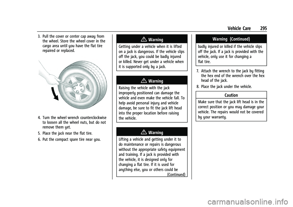 CHEVROLET EQUINOX 2022 Owners Manual Chevrolet Equinox Owner Manual (GMNA-Localizing-U.S./Canada-
16540728) - 2023 - crc - 6/16/22
Vehicle Care 295
3. Pull the cover or center cap away fromthe wheel. Store the wheel cover in the
cargo ar CHEVROLET EQUINOX 2022 Owners Manual Chevrolet Equinox Owner Manual (GMNA-Localizing-U.S./Canada-
16540728) - 2023 - crc - 6/16/22
Vehicle Care 295
3. Pull the cover or center cap away fromthe wheel. Store the wheel cover in the
cargo ar