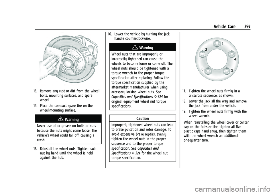 CHEVROLET EQUINOX 2022 Owners Manual Chevrolet Equinox Owner Manual (GMNA-Localizing-U.S./Canada-
16540728) - 2023 - crc - 6/16/22
Vehicle Care 297
13. Remove any rust or dirt from the wheelbolts, mounting surfaces, and spare
wheel.
14. CHEVROLET EQUINOX 2022 Owners Manual Chevrolet Equinox Owner Manual (GMNA-Localizing-U.S./Canada-
16540728) - 2023 - crc - 6/16/22
Vehicle Care 297
13. Remove any rust or dirt from the wheelbolts, mounting surfaces, and spare
wheel.
14.