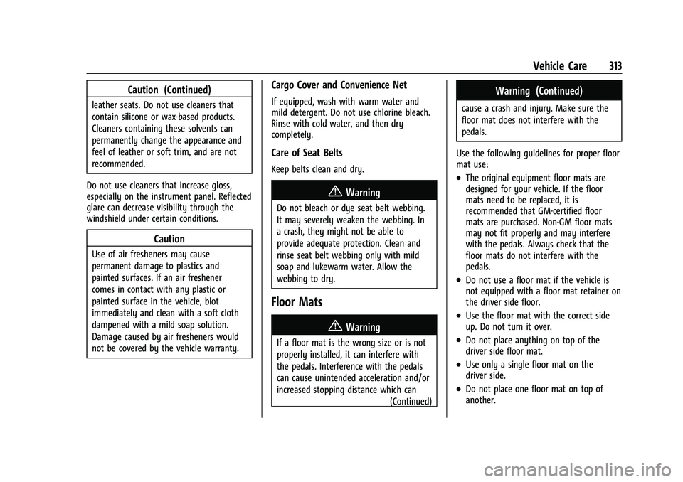 CHEVROLET EQUINOX 2022 Owners Manual Chevrolet Equinox Owner Manual (GMNA-Localizing-U.S./Canada-
16540728) - 2023 - crc - 6/16/22
Vehicle Care 313
Caution (Continued)
leather seats. Do not use cleaners that
contain silicone or wax-based CHEVROLET EQUINOX 2022 Owners Manual Chevrolet Equinox Owner Manual (GMNA-Localizing-U.S./Canada-
16540728) - 2023 - crc - 6/16/22
Vehicle Care 313
Caution (Continued)
leather seats. Do not use cleaners that
contain silicone or wax-based