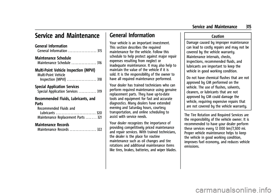 CHEVROLET EQUINOX 2022 Owners Manual Chevrolet Equinox Owner Manual (GMNA-Localizing-U.S./Canada-
16540728) - 2023 - crc - 6/16/22
Service and Maintenance 315
Service and Maintenance
General Information
General Information . . . . . . . CHEVROLET EQUINOX 2022 Owners Manual Chevrolet Equinox Owner Manual (GMNA-Localizing-U.S./Canada-
16540728) - 2023 - crc - 6/16/22
Service and Maintenance 315
Service and Maintenance
General Information
General Information . . . . . . .