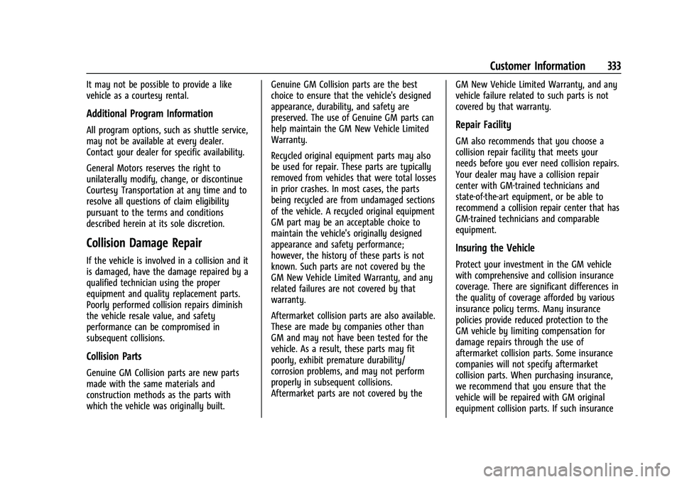 CHEVROLET EQUINOX 2022  Owners Manual Chevrolet Equinox Owner Manual (GMNA-Localizing-U.S./Canada-
16540728) - 2023 - crc - 6/16/22
Customer Information 333
It may not be possible to provide a like
vehicle as a courtesy rental.
Additional