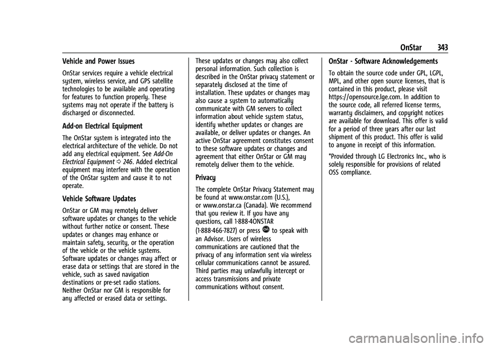 CHEVROLET EQUINOX 2022 Owners Manual Chevrolet Equinox Owner Manual (GMNA-Localizing-U.S./Canada-
16540728) - 2023 - crc - 6/16/22
OnStar 343
Vehicle and Power Issues
OnStar services require a vehicle electrical
system, wireless service, CHEVROLET EQUINOX 2022 Owners Manual Chevrolet Equinox Owner Manual (GMNA-Localizing-U.S./Canada-
16540728) - 2023 - crc - 6/16/22
OnStar 343
Vehicle and Power Issues
OnStar services require a vehicle electrical
system, wireless service,