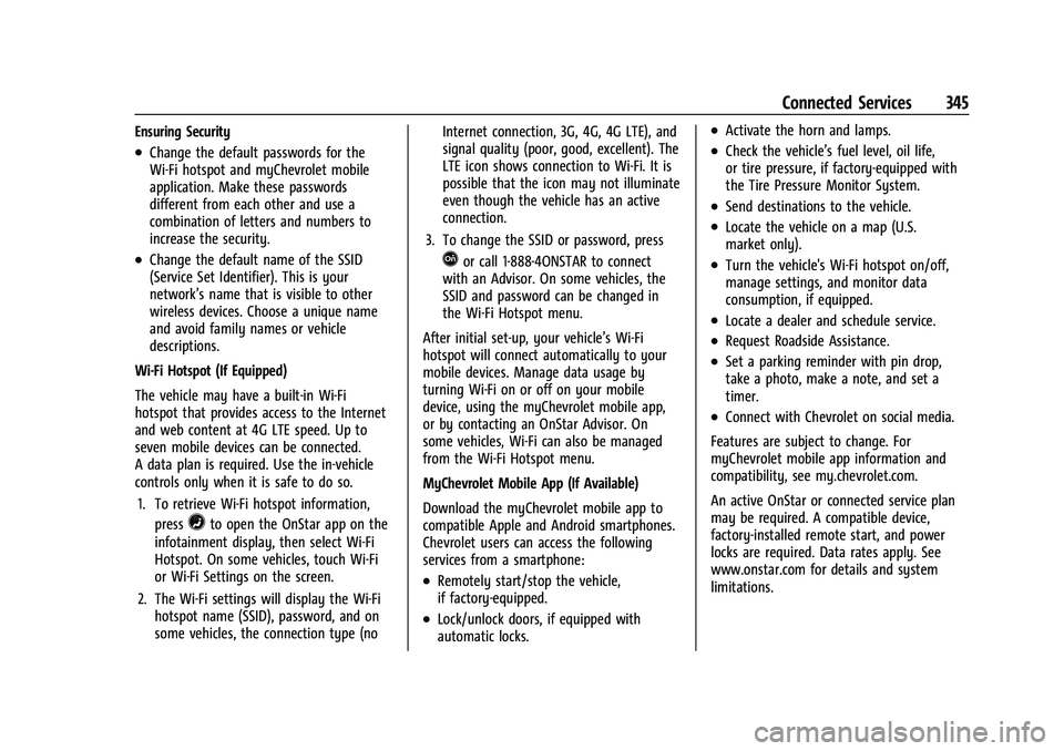 CHEVROLET EQUINOX 2022 Owners Manual Chevrolet Equinox Owner Manual (GMNA-Localizing-U.S./Canada-
16540728) - 2023 - crc - 6/16/22
Connected Services 345
Ensuring Security
.Change the default passwords for the
Wi-Fi hotspot and myChevrol CHEVROLET EQUINOX 2022 Owners Manual Chevrolet Equinox Owner Manual (GMNA-Localizing-U.S./Canada-
16540728) - 2023 - crc - 6/16/22
Connected Services 345
Ensuring Security
.Change the default passwords for the
Wi-Fi hotspot and myChevrol