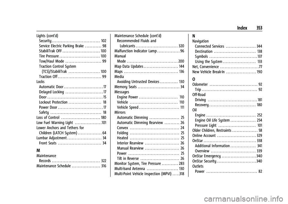 CHEVROLET EQUINOX 2022 Owners Manual Chevrolet Equinox Owner Manual (GMNA-Localizing-U.S./Canada-
16540728) - 2023 - crc - 6/16/22
Index 353
Lights (cont'd)Security . . . . . . . . . . . . . . . . . . . . . . . . . . . . . . . . 102
CHEVROLET EQUINOX 2022 Owners Manual Chevrolet Equinox Owner Manual (GMNA-Localizing-U.S./Canada-
16540728) - 2023 - crc - 6/16/22
Index 353
Lights (cont'd)Security . . . . . . . . . . . . . . . . . . . . . . . . . . . . . . . . 102
