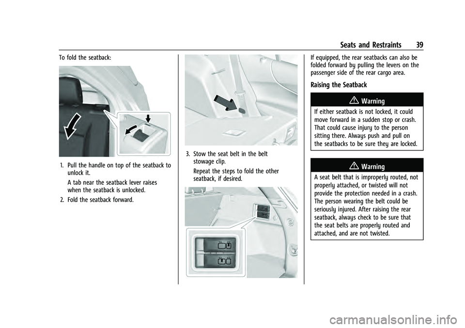 CHEVROLET EQUINOX 2022 Owners Guide Chevrolet Equinox Owner Manual (GMNA-Localizing-U.S./Canada-
16540728) - 2023 - crc - 6/16/22
Seats and Restraints 39
To fold the seatback:
1. Pull the handle on top of the seatback tounlock it.
A tab CHEVROLET EQUINOX 2022 Owners Guide Chevrolet Equinox Owner Manual (GMNA-Localizing-U.S./Canada-
16540728) - 2023 - crc - 6/16/22
Seats and Restraints 39
To fold the seatback:
1. Pull the handle on top of the seatback tounlock it.
A tab