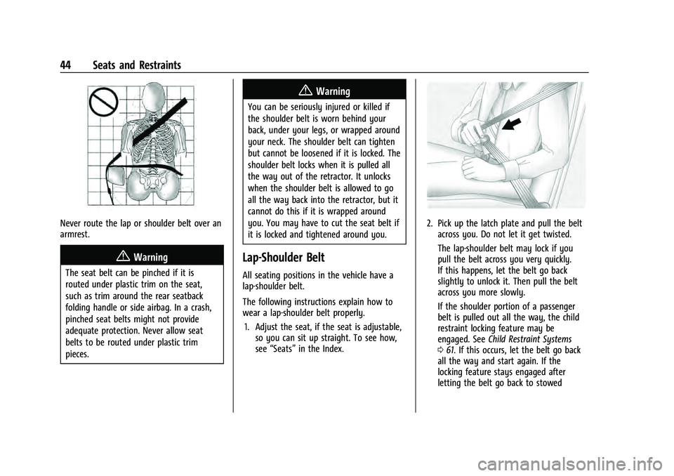CHEVROLET EQUINOX 2022 Service Manual Chevrolet Equinox Owner Manual (GMNA-Localizing-U.S./Canada-
16540728) - 2023 - crc - 6/16/22
44 Seats and Restraints
Never route the lap or shoulder belt over an
armrest.
{Warning
The seat belt can b CHEVROLET EQUINOX 2022 Service Manual Chevrolet Equinox Owner Manual (GMNA-Localizing-U.S./Canada-
16540728) - 2023 - crc - 6/16/22
44 Seats and Restraints
Never route the lap or shoulder belt over an
armrest.
{Warning
The seat belt can b