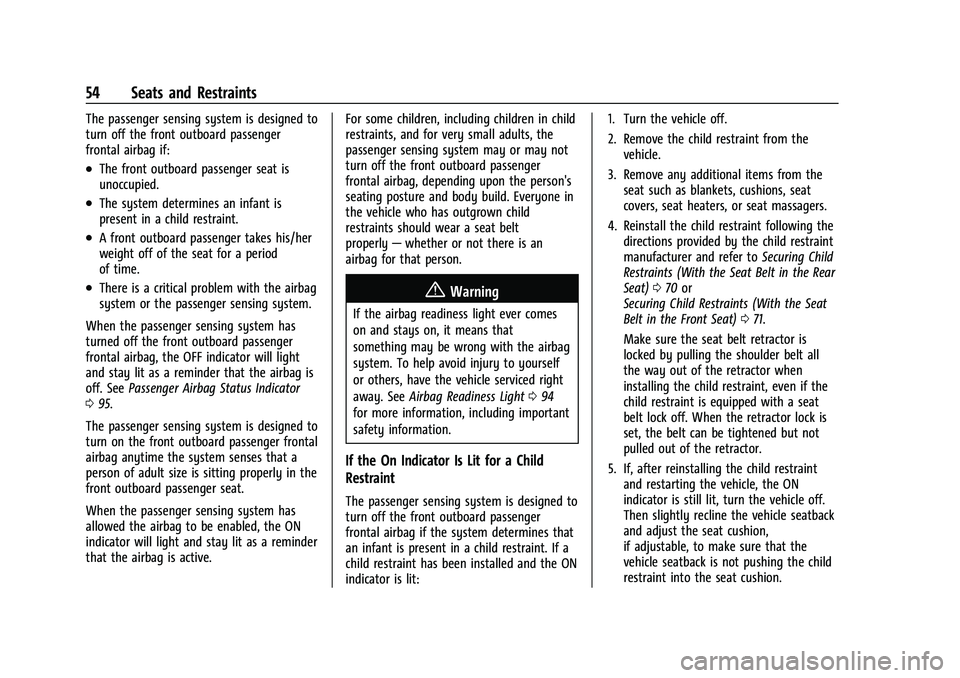 CHEVROLET EQUINOX 2022 Workshop Manual Chevrolet Equinox Owner Manual (GMNA-Localizing-U.S./Canada-
16540728) - 2023 - crc - 6/16/22
54 Seats and Restraints
The passenger sensing system is designed to
turn off the front outboard passenger
CHEVROLET EQUINOX 2022 Workshop Manual Chevrolet Equinox Owner Manual (GMNA-Localizing-U.S./Canada-
16540728) - 2023 - crc - 6/16/22
54 Seats and Restraints
The passenger sensing system is designed to
turn off the front outboard passenger