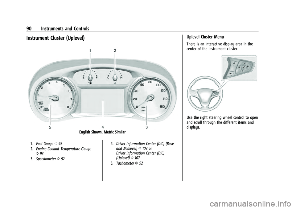 CHEVROLET EQUINOX 2022 Owners Manual Chevrolet Equinox Owner Manual (GMNA-Localizing-U.S./Canada-
16540728) - 2023 - crc - 6/16/22
90 Instruments and Controls
Instrument Cluster (Uplevel)
English Shown, Metric Similar
1.Fuel Gauge 092
2. CHEVROLET EQUINOX 2022 Owners Manual Chevrolet Equinox Owner Manual (GMNA-Localizing-U.S./Canada-
16540728) - 2023 - crc - 6/16/22
90 Instruments and Controls
Instrument Cluster (Uplevel)
English Shown, Metric Similar
1.Fuel Gauge 092
2.