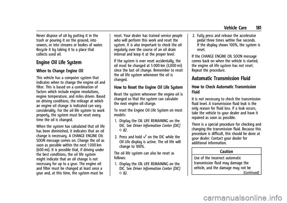 CHEVROLET EXPRESS 2023 Owners Manual Chevrolet Express Owner Manual (GMNA-Localizing-U.S./Canada/Mexico-
16547501) - 2023 - CRC - 6/10/22
Vehicle Care 181
Never dispose of oil by putting it in the
trash or pouring it on the ground, into
CHEVROLET EXPRESS 2023 Owners Manual Chevrolet Express Owner Manual (GMNA-Localizing-U.S./Canada/Mexico-
16547501) - 2023 - CRC - 6/10/22
Vehicle Care 181
Never dispose of oil by putting it in the
trash or pouring it on the ground, into