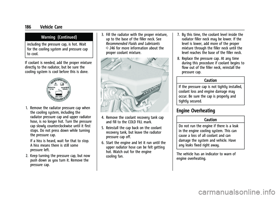 CHEVROLET EXPRESS 2023 Owners Manual Chevrolet Express Owner Manual (GMNA-Localizing-U.S./Canada/Mexico-
16547501) - 2023 - CRC - 6/10/22
186 Vehicle Care
Warning (Continued)
including the pressure cap, is hot. Wait
for the cooling syste CHEVROLET EXPRESS 2023 Owners Manual Chevrolet Express Owner Manual (GMNA-Localizing-U.S./Canada/Mexico-
16547501) - 2023 - CRC - 6/10/22
186 Vehicle Care
Warning (Continued)
including the pressure cap, is hot. Wait
for the cooling syste