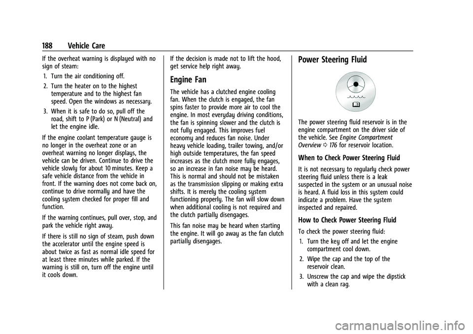 CHEVROLET EXPRESS 2022 Owners Guide Chevrolet Express Owner Manual (GMNA-Localizing-U.S./Canada/Mexico-
15555951) - 2022 - CRC - 1/27/22
188 Vehicle Care
If the overheat warning is displayed with no
sign of steam:1. Turn the air conditi CHEVROLET EXPRESS 2022 Owners Guide Chevrolet Express Owner Manual (GMNA-Localizing-U.S./Canada/Mexico-
15555951) - 2022 - CRC - 1/27/22
188 Vehicle Care
If the overheat warning is displayed with no
sign of steam:1. Turn the air conditi