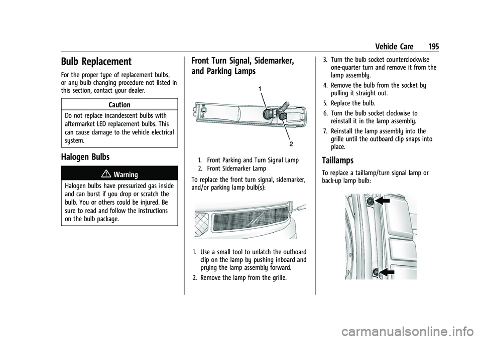 CHEVROLET EXPRESS 2022 Owners Manual Chevrolet Express Owner Manual (GMNA-Localizing-U.S./Canada/Mexico-
15555951) - 2022 - CRC - 1/27/22
Vehicle Care 195
Bulb Replacement
For the proper type of replacement bulbs,
or any bulb changing pr CHEVROLET EXPRESS 2022 Owners Manual Chevrolet Express Owner Manual (GMNA-Localizing-U.S./Canada/Mexico-
15555951) - 2022 - CRC - 1/27/22
Vehicle Care 195
Bulb Replacement
For the proper type of replacement bulbs,
or any bulb changing pr