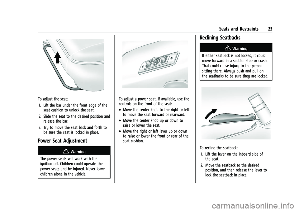 CHEVROLET EXPRESS 2022 Owners Manual Chevrolet Express Owner Manual (GMNA-Localizing-U.S./Canada/Mexico-
15555951) - 2022 - CRC - 1/27/22
Seats and Restraints 23
To adjust the seat:1. Lift the bar under the front edge of the seat cushion CHEVROLET EXPRESS 2022 Owners Manual Chevrolet Express Owner Manual (GMNA-Localizing-U.S./Canada/Mexico-
15555951) - 2022 - CRC - 1/27/22
Seats and Restraints 23
To adjust the seat:1. Lift the bar under the front edge of the seat cushion