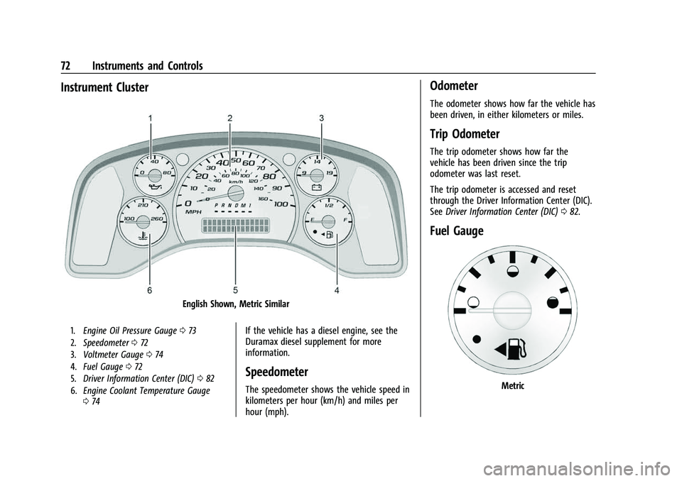 CHEVROLET EXPRESS 2022 User Guide Chevrolet Express Owner Manual (GMNA-Localizing-U.S./Canada/Mexico-
15555951) - 2022 - CRC - 1/27/22
72 Instruments and Controls
Instrument Cluster
English Shown, Metric Similar
1.Engine Oil Pressure CHEVROLET EXPRESS 2022 User Guide Chevrolet Express Owner Manual (GMNA-Localizing-U.S./Canada/Mexico-
15555951) - 2022 - CRC - 1/27/22
72 Instruments and Controls
Instrument Cluster
English Shown, Metric Similar
1.Engine Oil Pressure