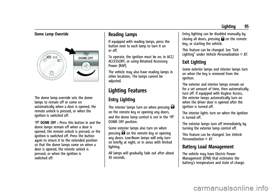 CHEVROLET EXPRESS 2022 Owners Manual Chevrolet Express Owner Manual (GMNA-Localizing-U.S./Canada/Mexico-
15555951) - 2022 - CRC - 1/27/22
Lighting 95
Dome Lamp Override
The dome lamp override sets the dome
lamps to remain off or come on
CHEVROLET EXPRESS 2022 Owners Manual Chevrolet Express Owner Manual (GMNA-Localizing-U.S./Canada/Mexico-
15555951) - 2022 - CRC - 1/27/22
Lighting 95
Dome Lamp Override
The dome lamp override sets the dome
lamps to remain off or come on