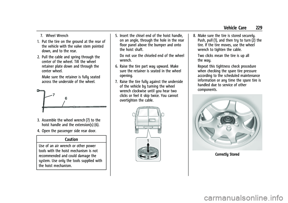 CHEVROLET EXPRESS 2021 Owners Manual Chevrolet Express Owner Manual (GMNA-Localizing-U.S./Canada/Mexico-
15555951) - 2022 - CRC - 1/27/22
Vehicle Care 229
7. Wheel Wrench
1. Put the tire on the ground at the rear ofthe vehicle with the v CHEVROLET EXPRESS 2021 Owners Manual Chevrolet Express Owner Manual (GMNA-Localizing-U.S./Canada/Mexico-
15555951) - 2022 - CRC - 1/27/22
Vehicle Care 229
7. Wheel Wrench
1. Put the tire on the ground at the rear ofthe vehicle with the v