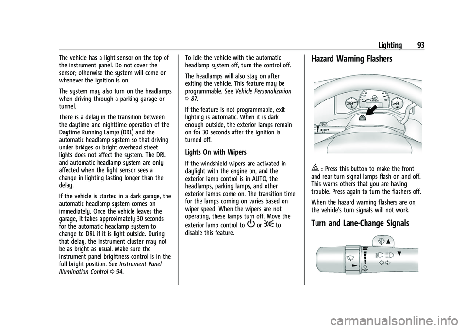 CHEVROLET EXPRESS 2021 Owners Manual Chevrolet Express Owner Manual (GMNA-Localizing-U.S./Canada/Mexico-
15555951) - 2022 - CRC - 1/27/22
Lighting 93
The vehicle has a light sensor on the top of
the instrument panel. Do not cover the
sen CHEVROLET EXPRESS 2021 Owners Manual Chevrolet Express Owner Manual (GMNA-Localizing-U.S./Canada/Mexico-
15555951) - 2022 - CRC - 1/27/22
Lighting 93
The vehicle has a light sensor on the top of
the instrument panel. Do not cover the
sen