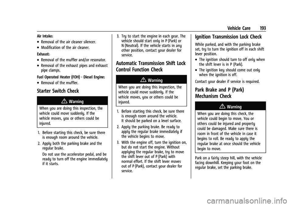 CHEVROLET EXPRESS 2016 Owners Manual Chevrolet Express Owner Manual (GMNA-Localizing-U.S./Canada/Mexico-
15555951) - 2022 - CRC - 1/27/22
Vehicle Care 193
Air Intake:
.Removal of the air cleaner silencer.
.Modification of the air cleaner CHEVROLET EXPRESS 2016 Owners Manual Chevrolet Express Owner Manual (GMNA-Localizing-U.S./Canada/Mexico-
15555951) - 2022 - CRC - 1/27/22
Vehicle Care 193
Air Intake:
.Removal of the air cleaner silencer.
.Modification of the air cleaner
