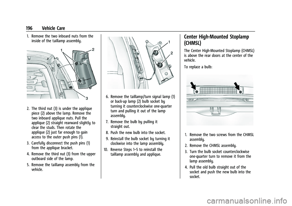 CHEVROLET EXPRESS 2016 Owners Manual Chevrolet Express Owner Manual (GMNA-Localizing-U.S./Canada/Mexico-
15555951) - 2022 - CRC - 1/27/22
196 Vehicle Care
1. Remove the two inboard nuts from theinside of the taillamp assembly.
2. The thi CHEVROLET EXPRESS 2016 Owners Manual Chevrolet Express Owner Manual (GMNA-Localizing-U.S./Canada/Mexico-
15555951) - 2022 - CRC - 1/27/22
196 Vehicle Care
1. Remove the two inboard nuts from theinside of the taillamp assembly.
2. The thi
