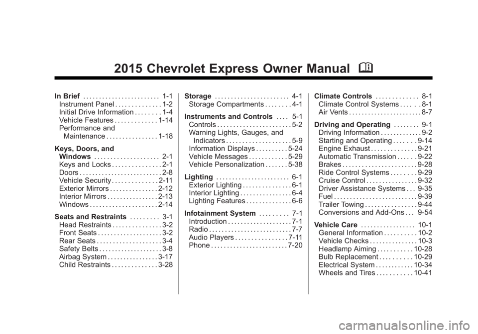 CHEVROLET EXPRESS 2014 Owners Manual Black plate (1,1)Chevrolet Express Owner Manual (GMNA-Localizing-U.S./Canada/Mexico-
7707481) - 2015 - CRC - 4/30/14
2015 Chevrolet Express Owner ManualM
In Brief. . . . . . . . . . . . . . . . . . . CHEVROLET EXPRESS 2014 Owners Manual Black plate (1,1)Chevrolet Express Owner Manual (GMNA-Localizing-U.S./Canada/Mexico-
7707481) - 2015 - CRC - 4/30/14
2015 Chevrolet Express Owner ManualM
In Brief. . . . . . . . . . . . . . . . . . .
