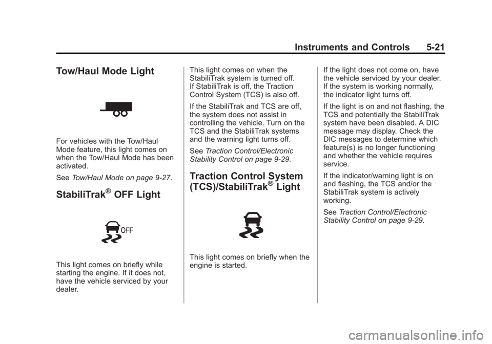 CHEVROLET EXPRESS 2014 Owners Manual Black plate (21,1)Chevrolet Express Owner Manual (GMNA-Localizing-U.S./Canada/Mexico-
7707481) - 2015 - CRC - 4/30/14
Instruments and Controls 5-21
Tow/Haul Mode Light
For vehicles with the Tow/Haul
M CHEVROLET EXPRESS 2014 Owners Manual Black plate (21,1)Chevrolet Express Owner Manual (GMNA-Localizing-U.S./Canada/Mexico-
7707481) - 2015 - CRC - 4/30/14
Instruments and Controls 5-21
Tow/Haul Mode Light
For vehicles with the Tow/Haul
M