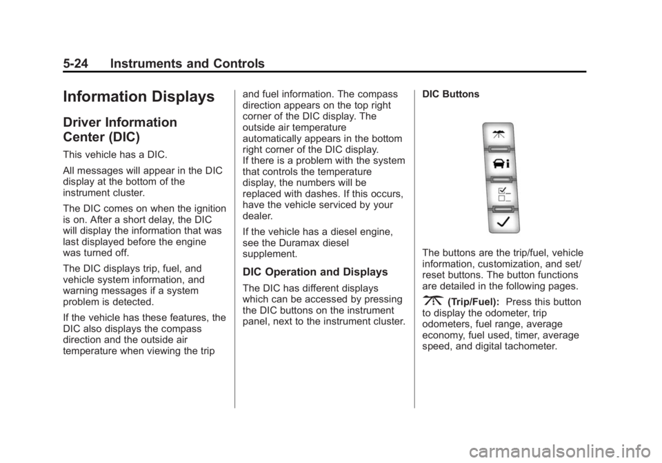 CHEVROLET EXPRESS 2014 Owners Manual Black plate (24,1)Chevrolet Express Owner Manual (GMNA-Localizing-U.S./Canada/Mexico-
7707481) - 2015 - CRC - 4/30/14
5-24 Instruments and Controls
Information Displays
Driver Information
Center (DIC) CHEVROLET EXPRESS 2014 Owners Manual Black plate (24,1)Chevrolet Express Owner Manual (GMNA-Localizing-U.S./Canada/Mexico-
7707481) - 2015 - CRC - 4/30/14
5-24 Instruments and Controls
Information Displays
Driver Information
Center (DIC)