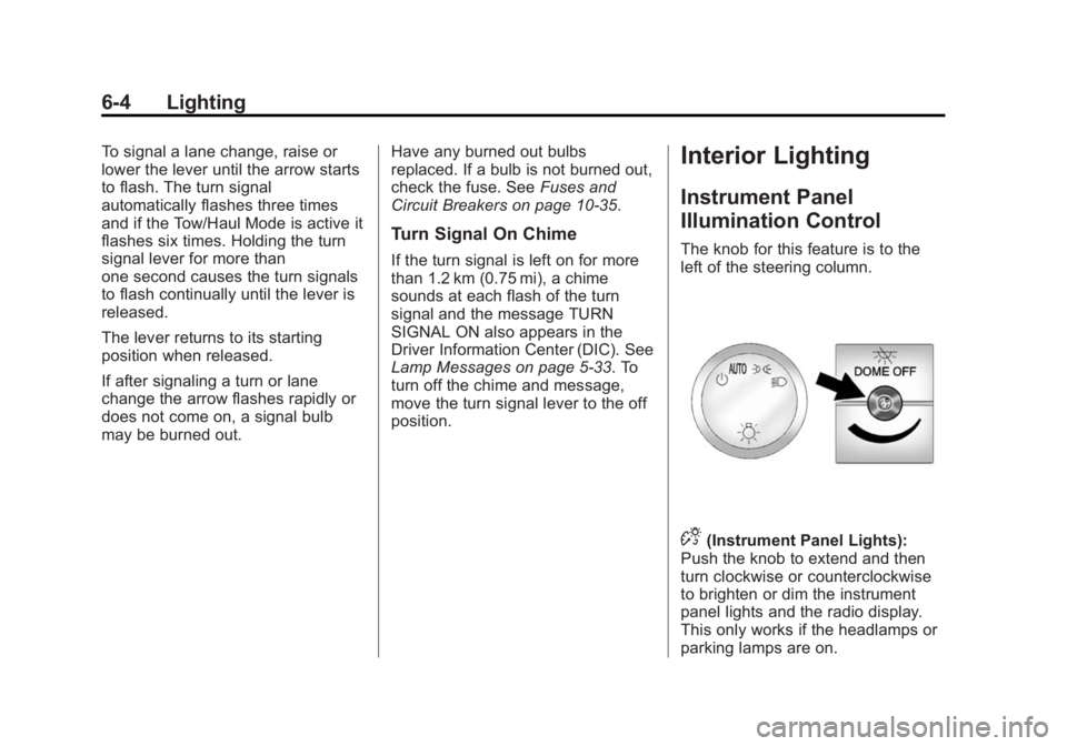 CHEVROLET EXPRESS 2014 Owners Manual Black plate (4,1)Chevrolet Express Owner Manual (GMNA-Localizing-U.S./Canada/Mexico-
7707481) - 2015 - CRC - 4/30/14
6-4 Lighting
To signal a lane change, raise or
lower the lever until the arrow star CHEVROLET EXPRESS 2014 Owners Manual Black plate (4,1)Chevrolet Express Owner Manual (GMNA-Localizing-U.S./Canada/Mexico-
7707481) - 2015 - CRC - 4/30/14
6-4 Lighting
To signal a lane change, raise or
lower the lever until the arrow star