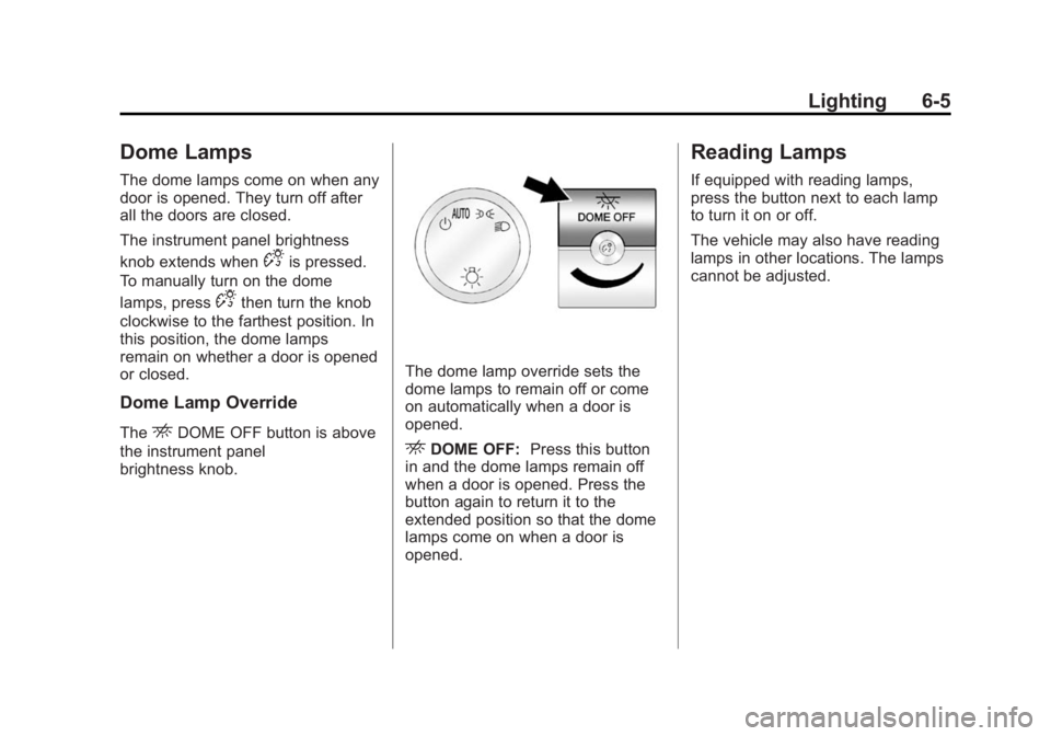 CHEVROLET EXPRESS 2014 Owners Manual Black plate (5,1)Chevrolet Express Owner Manual (GMNA-Localizing-U.S./Canada/Mexico-
7707481) - 2015 - CRC - 4/30/14
Lighting 6-5
Dome Lamps
The dome lamps come on when any
door is opened. They turn o CHEVROLET EXPRESS 2014 Owners Manual Black plate (5,1)Chevrolet Express Owner Manual (GMNA-Localizing-U.S./Canada/Mexico-
7707481) - 2015 - CRC - 4/30/14
Lighting 6-5
Dome Lamps
The dome lamps come on when any
door is opened. They turn o