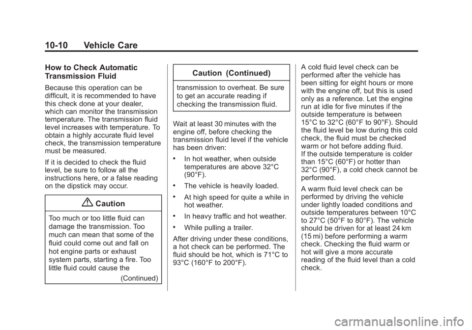 CHEVROLET EXPRESS 2014 Owners Manual Black plate (10,1)Chevrolet Express Owner Manual (GMNA-Localizing-U.S./Canada/Mexico-
7707481) - 2015 - CRC - 4/30/14
10-10 Vehicle Care
How to Check Automatic
Transmission Fluid
Because this operatio CHEVROLET EXPRESS 2014 Owners Manual Black plate (10,1)Chevrolet Express Owner Manual (GMNA-Localizing-U.S./Canada/Mexico-
7707481) - 2015 - CRC - 4/30/14
10-10 Vehicle Care
How to Check Automatic
Transmission Fluid
Because this operatio