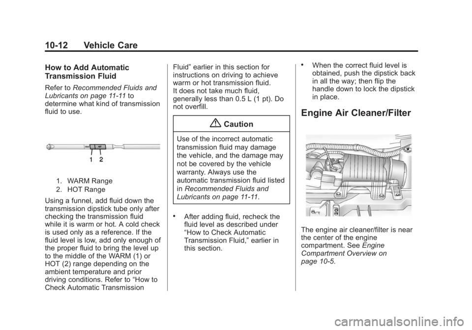 CHEVROLET EXPRESS 2014 Owners Manual Black plate (12,1)Chevrolet Express Owner Manual (GMNA-Localizing-U.S./Canada/Mexico-
7707481) - 2015 - CRC - 4/30/14
10-12 Vehicle Care
How to Add Automatic
Transmission Fluid
Refer toRecommended Flu CHEVROLET EXPRESS 2014 Owners Manual Black plate (12,1)Chevrolet Express Owner Manual (GMNA-Localizing-U.S./Canada/Mexico-
7707481) - 2015 - CRC - 4/30/14
10-12 Vehicle Care
How to Add Automatic
Transmission Fluid
Refer toRecommended Flu