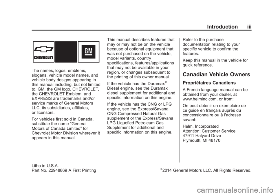 CHEVROLET EXPRESS 2014 Owners Manual Black plate (3,1)Chevrolet Express Owner Manual (GMNA-Localizing-U.S./Canada/Mexico-
7707481) - 2015 - CRC - 4/30/14
Introduction iii
The names, logos, emblems,
slogans, vehicle model names, and
vehic CHEVROLET EXPRESS 2014 Owners Manual Black plate (3,1)Chevrolet Express Owner Manual (GMNA-Localizing-U.S./Canada/Mexico-
7707481) - 2015 - CRC - 4/30/14
Introduction iii
The names, logos, emblems,
slogans, vehicle model names, and
vehic