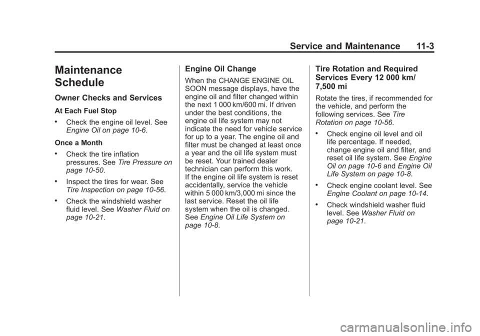 CHEVROLET EXPRESS 2014 Owners Manual Black plate (3,1)Chevrolet Express Owner Manual (GMNA-Localizing-U.S./Canada/Mexico-
7707481) - 2015 - CRC - 4/30/14
Service and Maintenance 11-3
Maintenance
Schedule
Owner Checks and Services
At Each CHEVROLET EXPRESS 2014 Owners Manual Black plate (3,1)Chevrolet Express Owner Manual (GMNA-Localizing-U.S./Canada/Mexico-
7707481) - 2015 - CRC - 4/30/14
Service and Maintenance 11-3
Maintenance
Schedule
Owner Checks and Services
At Each