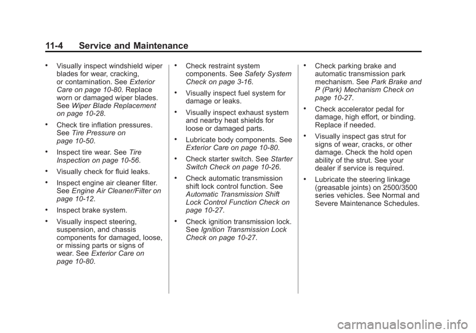 CHEVROLET EXPRESS 2014 Owners Manual Black plate (4,1)Chevrolet Express Owner Manual (GMNA-Localizing-U.S./Canada/Mexico-
7707481) - 2015 - CRC - 4/30/14
11-4 Service and Maintenance
.Visually inspect windshield wiper
blades for wear, cr CHEVROLET EXPRESS 2014 Owners Manual Black plate (4,1)Chevrolet Express Owner Manual (GMNA-Localizing-U.S./Canada/Mexico-
7707481) - 2015 - CRC - 4/30/14
11-4 Service and Maintenance
.Visually inspect windshield wiper
blades for wear, cr