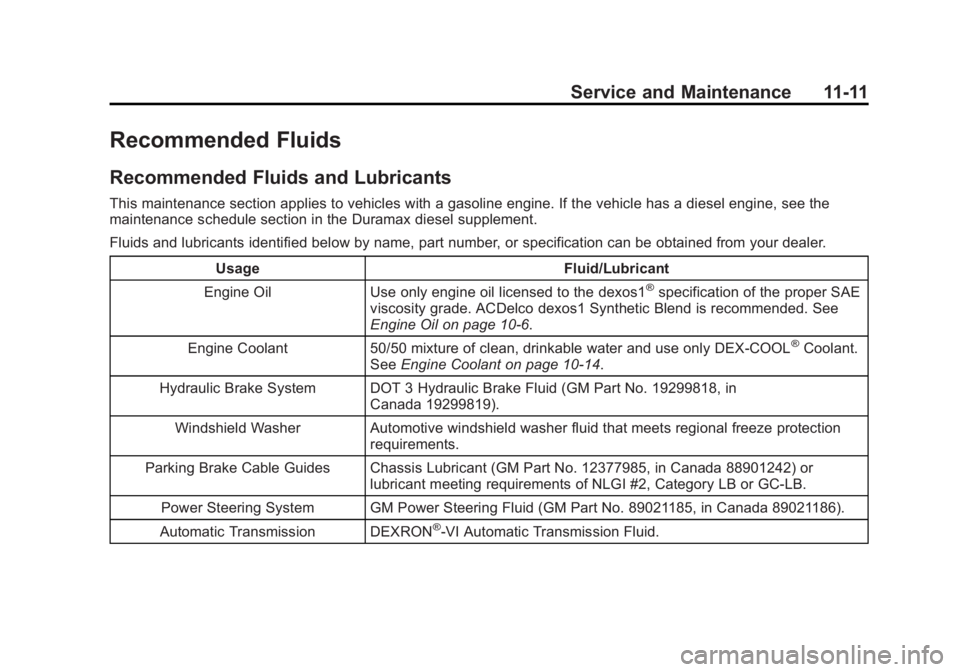 CHEVROLET EXPRESS 2014 Owners Manual Black plate (11,1)Chevrolet Express Owner Manual (GMNA-Localizing-U.S./Canada/Mexico-
7707481) - 2015 - CRC - 4/30/14
Service and Maintenance 11-11
Recommended Fluids
Recommended Fluids and Lubricants CHEVROLET EXPRESS 2014 Owners Manual Black plate (11,1)Chevrolet Express Owner Manual (GMNA-Localizing-U.S./Canada/Mexico-
7707481) - 2015 - CRC - 4/30/14
Service and Maintenance 11-11
Recommended Fluids
Recommended Fluids and Lubricants