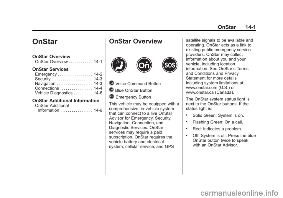 CHEVROLET EXPRESS 2014 Owners Manual Black plate (1,1)Chevrolet Express Owner Manual (GMNA-Localizing-U.S./Canada/Mexico-
7707481) - 2015 - CRC - 4/30/14
OnStar 14-1
OnStar
OnStar Overview
OnStar Overview . . . . . . . . . . . . 14-1
OnS CHEVROLET EXPRESS 2014 Owners Manual Black plate (1,1)Chevrolet Express Owner Manual (GMNA-Localizing-U.S./Canada/Mexico-
7707481) - 2015 - CRC - 4/30/14
OnStar 14-1
OnStar
OnStar Overview
OnStar Overview . . . . . . . . . . . . 14-1
OnS