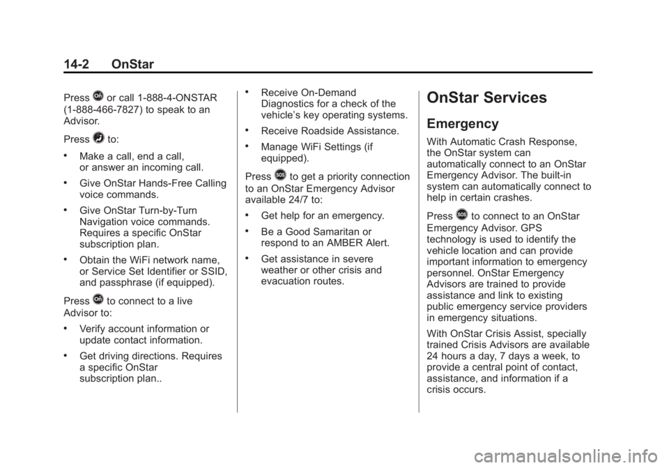 CHEVROLET EXPRESS 2014 Owners Manual Black plate (2,1)Chevrolet Express Owner Manual (GMNA-Localizing-U.S./Canada/Mexico-
7707481) - 2015 - CRC - 4/30/14
14-2 OnStar
PressQor call 1-888-4-ONSTAR
(1-888-466-7827) to speak to an
Advisor.
P CHEVROLET EXPRESS 2014 Owners Manual Black plate (2,1)Chevrolet Express Owner Manual (GMNA-Localizing-U.S./Canada/Mexico-
7707481) - 2015 - CRC - 4/30/14
14-2 OnStar
PressQor call 1-888-4-ONSTAR
(1-888-466-7827) to speak to an
Advisor.
P