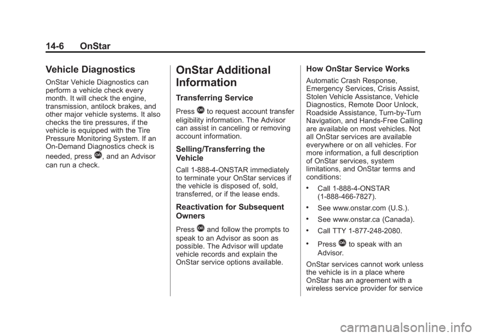 CHEVROLET EXPRESS 2014 Owners Manual Black plate (6,1)Chevrolet Express Owner Manual (GMNA-Localizing-U.S./Canada/Mexico-
7707481) - 2015 - CRC - 4/30/14
14-6 OnStar
Vehicle Diagnostics
OnStar Vehicle Diagnostics can
perform a vehicle ch CHEVROLET EXPRESS 2014 Owners Manual Black plate (6,1)Chevrolet Express Owner Manual (GMNA-Localizing-U.S./Canada/Mexico-
7707481) - 2015 - CRC - 4/30/14
14-6 OnStar
Vehicle Diagnostics
OnStar Vehicle Diagnostics can
perform a vehicle ch
