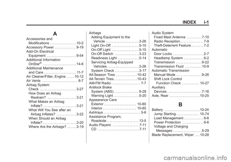 CHEVROLET EXPRESS 2014 Owners Manual Black plate (1,1)Chevrolet Express Owner Manual (GMNA-Localizing-U.S./Canada/Mexico-
7707481) - 2015 - CRC - 4/30/14
INDEX i-1
A
Accessories andModifications . . . . . . . . . . . . . . . . . 10-2
Acc CHEVROLET EXPRESS 2014 Owners Manual Black plate (1,1)Chevrolet Express Owner Manual (GMNA-Localizing-U.S./Canada/Mexico-
7707481) - 2015 - CRC - 4/30/14
INDEX i-1
A
Accessories andModifications . . . . . . . . . . . . . . . . . 10-2
Acc