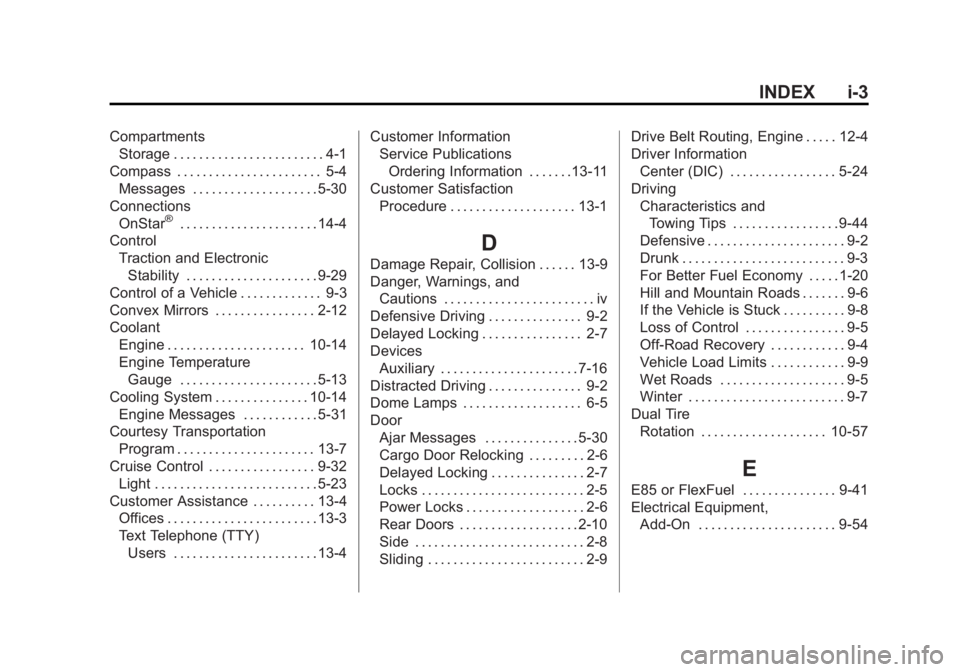 CHEVROLET EXPRESS 2014 Owners Manual Black plate (3,1)Chevrolet Express Owner Manual (GMNA-Localizing-U.S./Canada/Mexico-
7707481) - 2015 - CRC - 4/30/14
INDEX i-3
CompartmentsStorage . . . . . . . . . . . . . . . . . . . . . . . . 4-1
C CHEVROLET EXPRESS 2014 Owners Manual Black plate (3,1)Chevrolet Express Owner Manual (GMNA-Localizing-U.S./Canada/Mexico-
7707481) - 2015 - CRC - 4/30/14
INDEX i-3
CompartmentsStorage . . . . . . . . . . . . . . . . . . . . . . . . 4-1
C