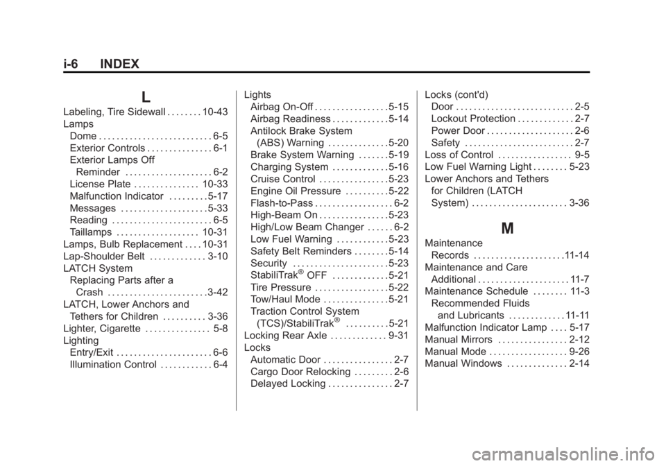 CHEVROLET EXPRESS 2012 Owners Manual Black plate (6,1)Chevrolet Express Owner Manual (GMNA-Localizing-U.S./Canada/Mexico-
7707481) - 2015 - CRC - 4/30/14
i-6 INDEX
L
Labeling, Tire Sidewall . . . . . . . . 10-43
LampsDome . . . . . . . . CHEVROLET EXPRESS 2012 Owners Manual Black plate (6,1)Chevrolet Express Owner Manual (GMNA-Localizing-U.S./Canada/Mexico-
7707481) - 2015 - CRC - 4/30/14
i-6 INDEX
L
Labeling, Tire Sidewall . . . . . . . . 10-43
LampsDome . . . . . . . .