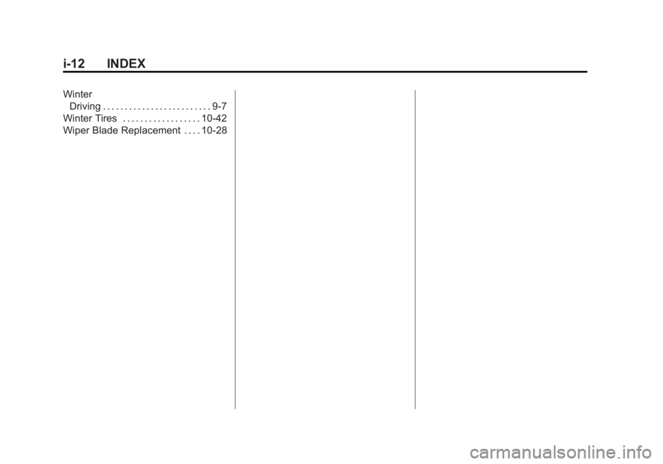 CHEVROLET EXPRESS 2012 Owners Manual Black plate (12,1)Chevrolet Express Owner Manual (GMNA-Localizing-U.S./Canada/Mexico-
7707481) - 2015 - CRC - 4/30/14
i-12 INDEX
WinterDriving . . . . . . . . . . . . . . . . . . . . . . . . . 9-7
Win CHEVROLET EXPRESS 2012 Owners Manual Black plate (12,1)Chevrolet Express Owner Manual (GMNA-Localizing-U.S./Canada/Mexico-
7707481) - 2015 - CRC - 4/30/14
i-12 INDEX
WinterDriving . . . . . . . . . . . . . . . . . . . . . . . . . 9-7
Win