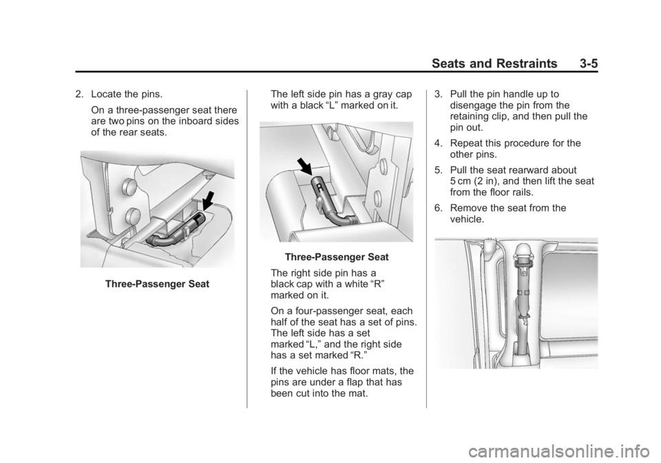 CHEVROLET EXPRESS 2012 Service Manual Black plate (5,1)Chevrolet Express Owner Manual (GMNA-Localizing-U.S./Canada/Mexico-
7707481) - 2015 - CRC - 4/30/14
Seats and Restraints 3-5
2. Locate the pins.On a three-passenger seat there
are two