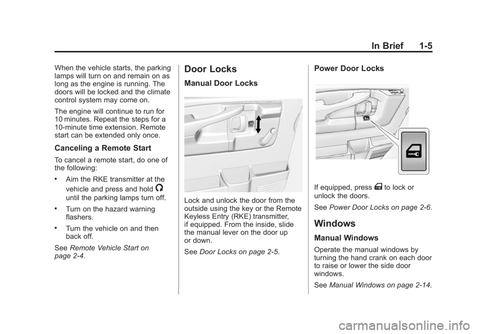 CHEVROLET EXPRESS 2011 User Guide Black plate (5,1)Chevrolet Express Owner Manual (GMNA-Localizing-U.S./Canada/Mexico-
7707481) - 2015 - CRC - 4/30/14
In Brief 1-5
When the vehicle starts, the parking
lamps will turn on and remain on CHEVROLET EXPRESS 2011 User Guide Black plate (5,1)Chevrolet Express Owner Manual (GMNA-Localizing-U.S./Canada/Mexico-
7707481) - 2015 - CRC - 4/30/14
In Brief 1-5
When the vehicle starts, the parking
lamps will turn on and remain on