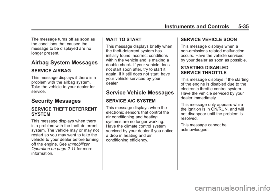 CHEVROLET EXPRESS 2011 Owners Manual Black plate (35,1)Chevrolet Express Owner Manual (GMNA-Localizing-U.S./Canada/Mexico-
7707481) - 2015 - CRC - 4/30/14
Instruments and Controls 5-35
The message turns off as soon as
the conditions that CHEVROLET EXPRESS 2011 Owners Manual Black plate (35,1)Chevrolet Express Owner Manual (GMNA-Localizing-U.S./Canada/Mexico-
7707481) - 2015 - CRC - 4/30/14
Instruments and Controls 5-35
The message turns off as soon as
the conditions that