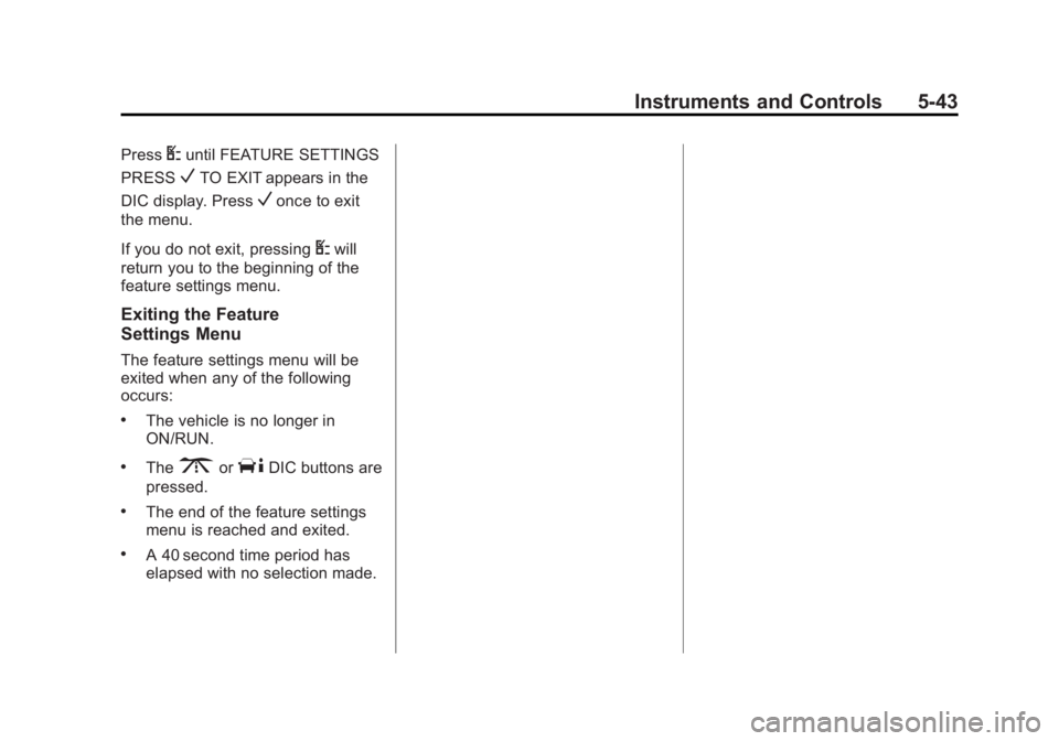 CHEVROLET EXPRESS 2011 Owners Manual Black plate (43,1)Chevrolet Express Owner Manual (GMNA-Localizing-U.S./Canada/Mexico-
7707481) - 2015 - CRC - 4/30/14
Instruments and Controls 5-43
PressUuntil FEATURE SETTINGS
PRESS
VTO EXIT appears CHEVROLET EXPRESS 2011 Owners Manual Black plate (43,1)Chevrolet Express Owner Manual (GMNA-Localizing-U.S./Canada/Mexico-
7707481) - 2015 - CRC - 4/30/14
Instruments and Controls 5-43
PressUuntil FEATURE SETTINGS
PRESS
VTO EXIT appears
