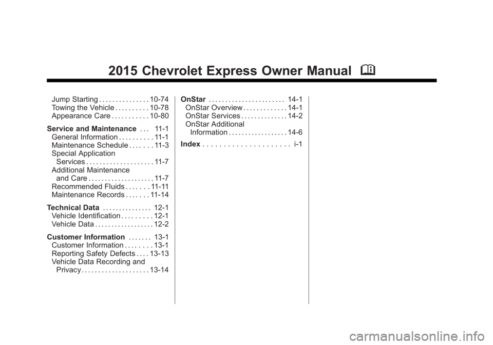 CHEVROLET EXPRESS 2011 Owners Manual Black plate (2,1)Chevrolet Express Owner Manual (GMNA-Localizing-U.S./Canada/Mexico-
7707481) - 2015 - CRC - 4/30/14
2015 Chevrolet Express Owner ManualM
Jump Starting . . . . . . . . . . . . . . . 10 CHEVROLET EXPRESS 2011 Owners Manual Black plate (2,1)Chevrolet Express Owner Manual (GMNA-Localizing-U.S./Canada/Mexico-
7707481) - 2015 - CRC - 4/30/14
2015 Chevrolet Express Owner ManualM
Jump Starting . . . . . . . . . . . . . . . 10