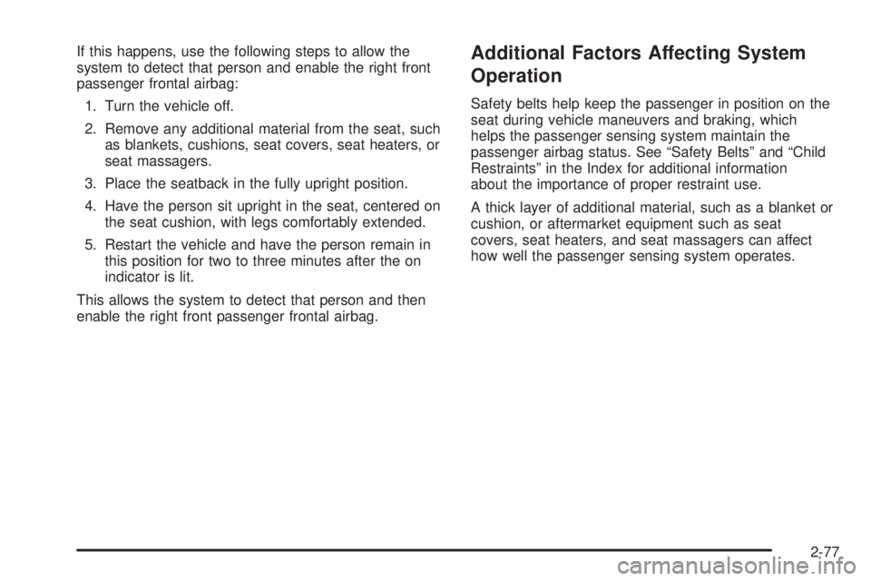 CHEVROLET EXPRESS 2009 Owners Manual If this happens, use the following steps to allow the
system to detect that person and enable the right front
passenger frontal airbag:
1. Turn the vehicle off.
2. Remove any additional material from CHEVROLET EXPRESS 2009 Owners Manual If this happens, use the following steps to allow the
system to detect that person and enable the right front
passenger frontal airbag:
1. Turn the vehicle off.
2. Remove any additional material from