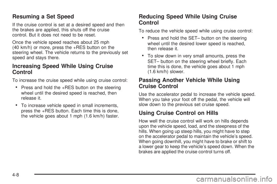 CHEVROLET EXPRESS 2009  Owners Manual Resuming a Set Speed
If the cruise control is set at a desired speed and then
the brakes are applied, this shuts off the cruise
control. But it does not need to be reset.
Once the vehicle speed reache